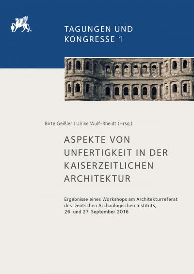 Titelbild für Aspekte von Unfertigkeit in der kaiserzeitlichen Architektur: Ergebnisse eines Workshops am Architekturreferat des Deutschen Archäologischen Instituts, 26. und 27. September 2016