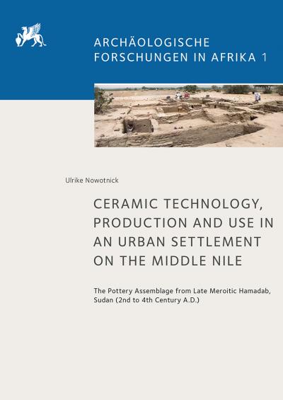 Titelbild für Ceramic Technology, Production and Use in an Urban Settlement on the Middle Nile : The Pottery ­Assemblage from Late Meroitic Hamadab, Sudan (2nd to 4th Century A.D.)