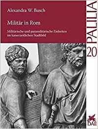 Titelbild für Militär in Rom: Militärische und paramilitärische Einheiten im kaiserzeitlichen Stadtbild