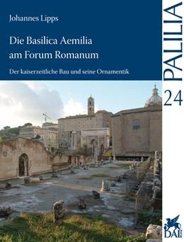Titelbild für Die Basilica Aemilia am Forum Romanum: Der kaiserzeitliche Bau und seine Ornamentik